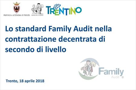 Lo standard Family Audit nella contrattazione decentrata di secondo di livello Trento, 18 aprile 2018.