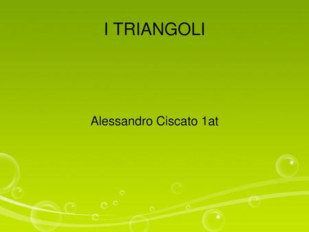 I TRIANGOLI Alessandro Ciscato 1at.