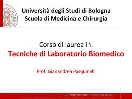 Università degli Studi di Bologna Scuola di Medicina e Chirurgia Corso di laurea in: Tecniche di Laboratorio Biomedico Prof. Gianandrea Pasquinelli.