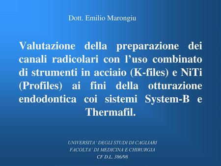 Dott. Emilio Marongiu Valutazione della preparazione dei canali radicolari con l’uso combinato di strumenti in acciaio (K-files) e NiTi (Profiles) ai fini.