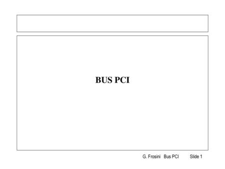 BUS PCI G. Frosini Bus PCI	 Slide 1.