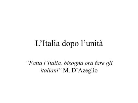 “Fatta l’Italia, bisogna ora fare gli italiani” M. D’Azeglio