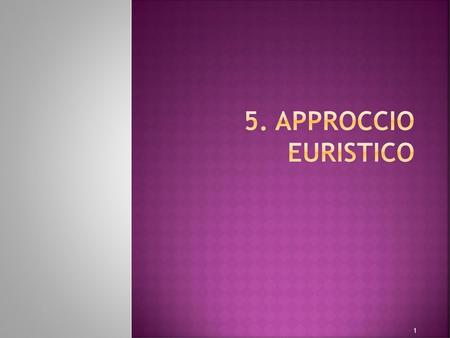 5. Approccio euristico.