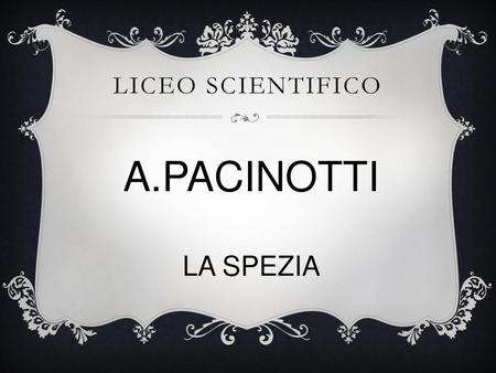 LICEO SCIENTIFICO A.PACINOTTI LA SPEZIA.