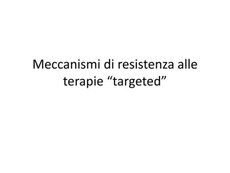 Meccanismi di resistenza alle terapie “targeted”