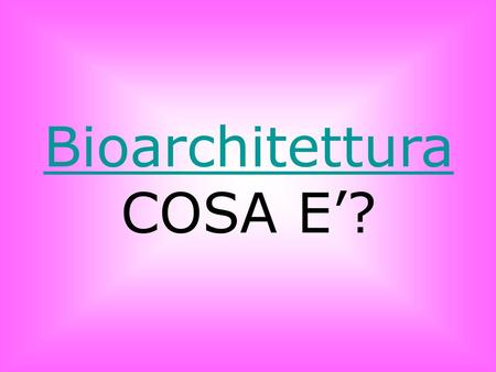 Bioarchitettura COSA E’?