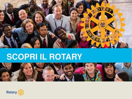 SCOPRI IL ROTARY Benvenuto! E grazie per il tuo interesse nel Rotary.