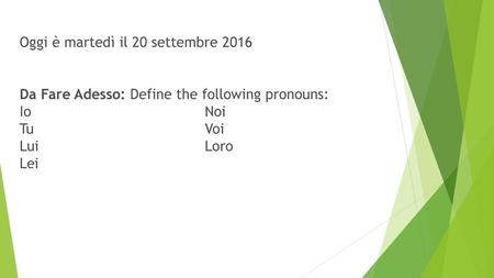 Oggi è martedì il 20 settembre 2016 Da Fare Adesso: Define the following pronouns: Io Noi Tu Voi Lui Loro Lei.