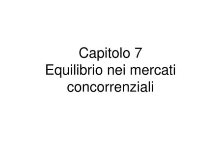 Capitolo 7 Equilibrio nei mercati concorrenziali