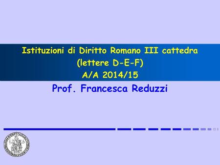 Istituzioni di Diritto Romano III cattedra Prof. Francesca Reduzzi