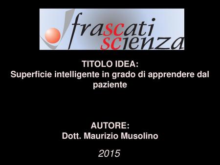 TITOLO IDEA: Superficie intelligente in grado di apprendere dal paziente AUTORE: Dott. Maurizio Musolino 2015.