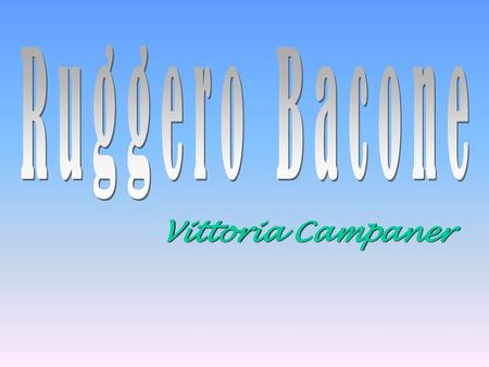 Ruggero Bacone Vittoria Campaner.