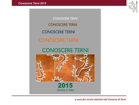 Conoscere Terni 2015 a cura dei servizi statistici del Comune di Terni.