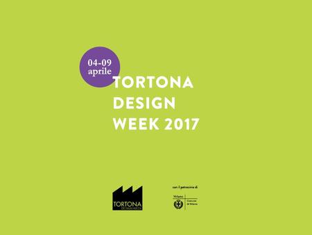 2 | TORTONA DESIGN WEEK 2017 IL PROGETTO. 2 | TORTONA DESIGN WEEK 2017 IL PROGETTO.