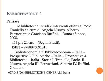 Esercitazione 1 Pensare le biblioteche : studi e interventi offerti a Paolo Traniello / a cura di Angela Nuovo, Alberto Petrucciani e Graziano Ruffini.