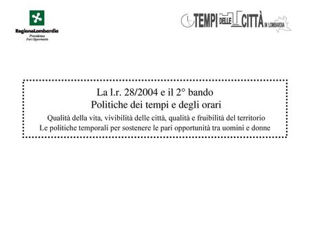 La l.r. 28/2004 e il 2° bando Politiche dei tempi e degli orari Qualità della vita, vivibilità delle città, qualità e fruibilità del territorio Le politiche.