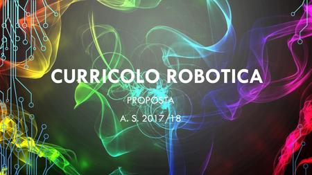 CURRICOLO ROBOTICA Proposta a. s. 2017/18.