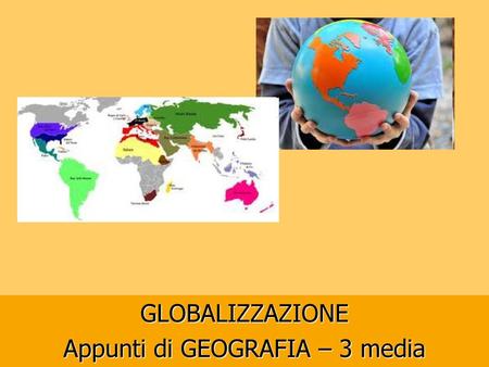 GLOBALIZZAZIONE Appunti di GEOGRAFIA – 3 media