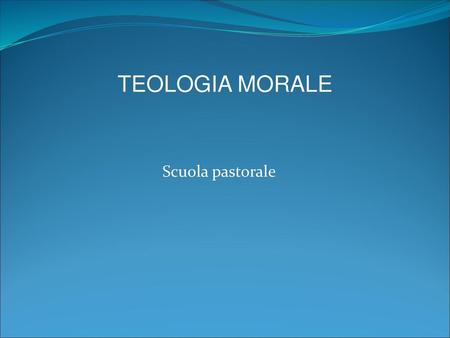 TEOLOGIA MORALE Scuola pastorale.