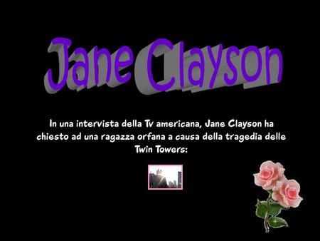Jane Clayson In una intervista della Tv americana, Jane Clayson ha chiesto ad una ragazza orfana a causa della tragedia delle Twin Towers:
