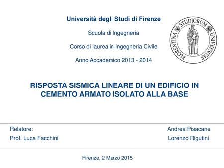 Università degli Studi di Firenze Scuola di Ingegneria Corso di laurea in Ingegneria Civile Anno Accademico 2013 - 2014 RISPOSTA SISMICA LINEARE DI.