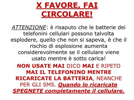 X FAVORE, FAI CIRCOLARE! ATTENZIONE: è risaputo che le batterie dei telefonini cellulari possono talvolta esplodere, quello che non si sapeva, è che il.