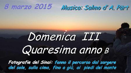 Domenica III Quaresima anno B 8 marzo 2015 Musica: Salmo d’ A. Pärt