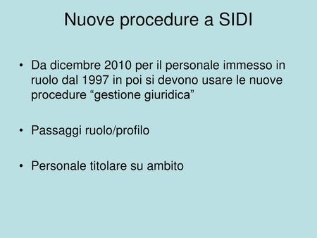 Nuove procedure a SIDI Da dicembre 2010 per il personale immesso in ruolo dal 1997 in poi si devono usare le nuove procedure “gestione giuridica” Passaggi.