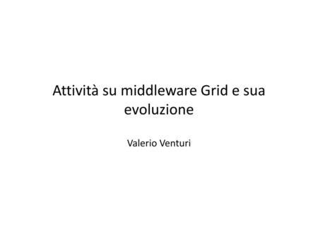 Attività su middleware Grid e sua evoluzione