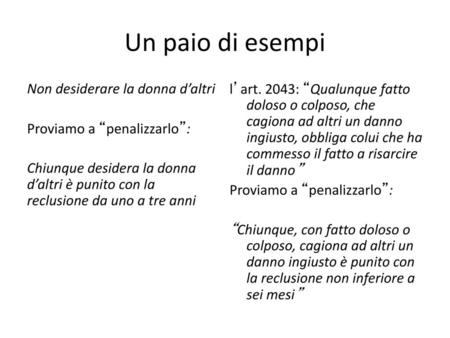 Un paio di esempi Non desiderare la donna d’altri Proviamo a “penalizzarlo”: Chiunque desidera la donna d’altri è punito con la reclusione da uno a tre.