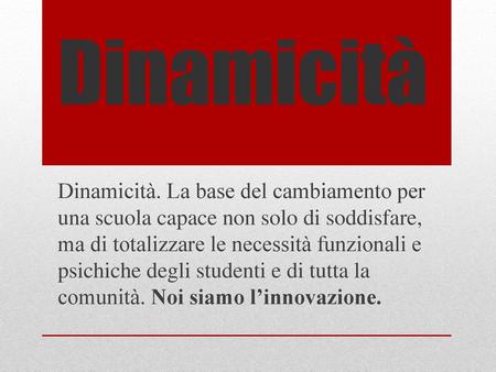 Dinamicità Dinamicità. La base del cambiamento per una scuola capace non solo di soddisfare, ma di totalizzare le necessità funzionali e psichiche degli.