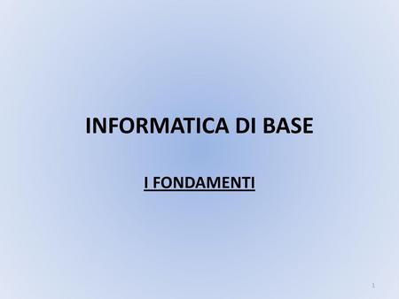 INFORMATICA DI BASE I FONDAMENTI.