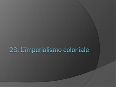 23. L’imperialismo coloniale