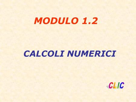 MODULO 1	.2 CALCOLI NUMERICI CLIC.