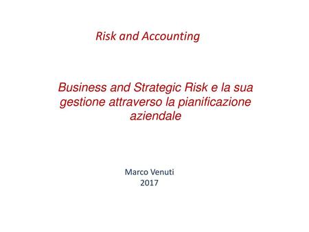 Risk and Accounting Business and Strategic Risk e la sua gestione attraverso la pianificazione aziendale Marco Venuti 2017.