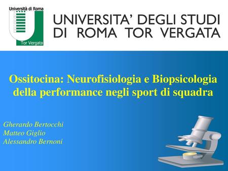 Ossitocina: Neurofisiologia e Biopsicologia della performance negli sport di squadra Gherardo Bertocchi Matteo Giglio Alessandro Bernoni 1.