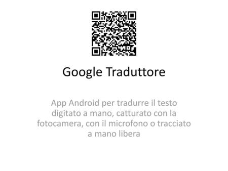 Google Traduttore App Android per tradurre il testo digitato a mano, catturato con la fotocamera, con il microfono o tracciato a mano libera.
