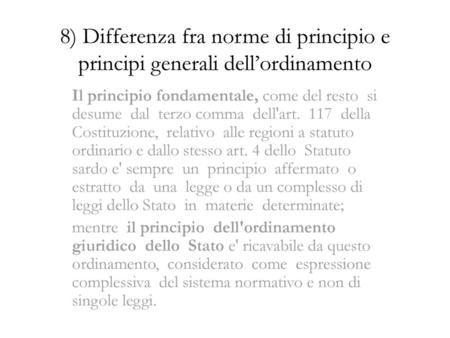 8) Differenza fra norme di principio e principi generali dell’ordinamento Il principio fondamentale, come del resto si desume dal terzo comma dell'art.