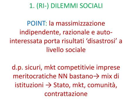 1. (RI-) DILEMMI SOCIALI POINT: la massimizzazione indipendente, razionale e auto-interessata porta risultati ‘disastrosi’ a livello sociale d.p. sicuri,