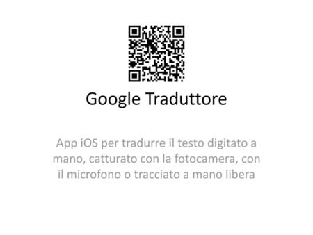 Google Traduttore App iOS per tradurre il testo digitato a mano, catturato con la fotocamera, con il microfono o tracciato a mano libera.