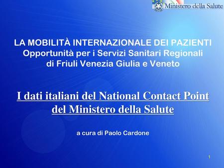 LA MOBILITÀ INTERNAZIONALE DEI PAZIENTI Opportunità per i Servizi Sanitari Regionali di Friuli Venezia Giulia e Veneto I dati italiani del National Contact.