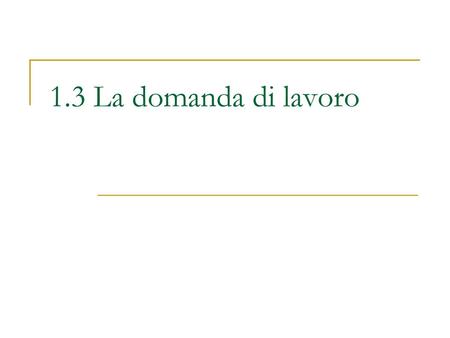 1.3 La domanda di lavoro.