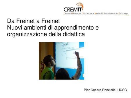 Da Freinet a Freinet Nuovi ambienti di apprendimento e organizzazione della didattica Pier Cesare Rivoltella, UCSC.