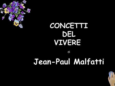 CONCETTI DEL VIVERE… di Jean-Paul Malfatti.
