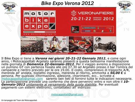 Motocappottati@gmail.com. Bike Expo Verona 2012 Il Bike Expo si tiene a Verona nei giorni 20-21-22 Gennaio 2012, e come ogni anno, i Motocappottati Argelato.