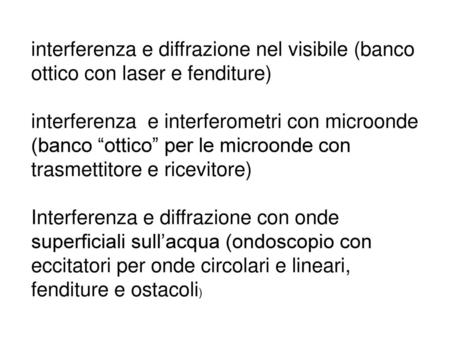 Interferenza e diffrazione nel visibile (banco ottico con laser e fenditure) interferenza e interferometri con microonde (banco “ottico” per le microonde.