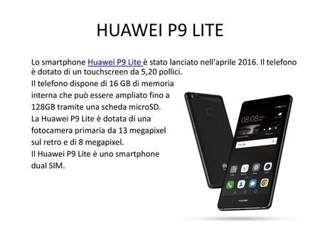 HUAWEI P9 LITE Lo smartphone Huawei P9 Lite è stato lanciato nell'aprile 2016. Il telefono è dotato di un touchscreen da 5,20 pollici. Il telefono dispone.
