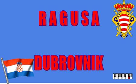 R A G U S A DUBROVNIK C:\Users\Lucia\Desktop\croatia_lc.gif.