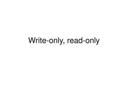Write-only, read-only.