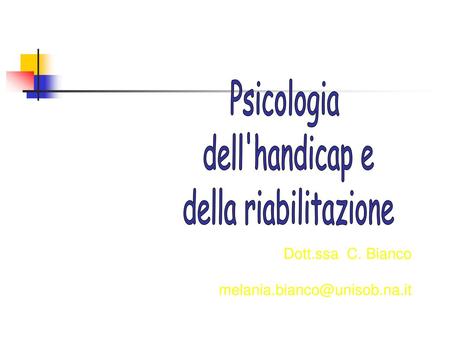 Dott.ssa C. Bianco melania.bianco@unisob.na.it Psicologia dell'handicap e della riabilitazione Dott.ssa C. Bianco.